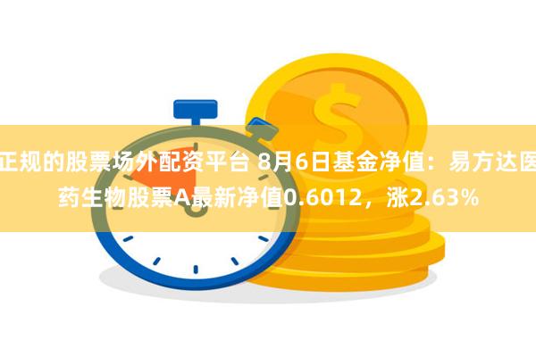 正规的股票场外配资平台 8月6日基金净值:易方达医药生物股票A最新净值0.6012,涨2.63%